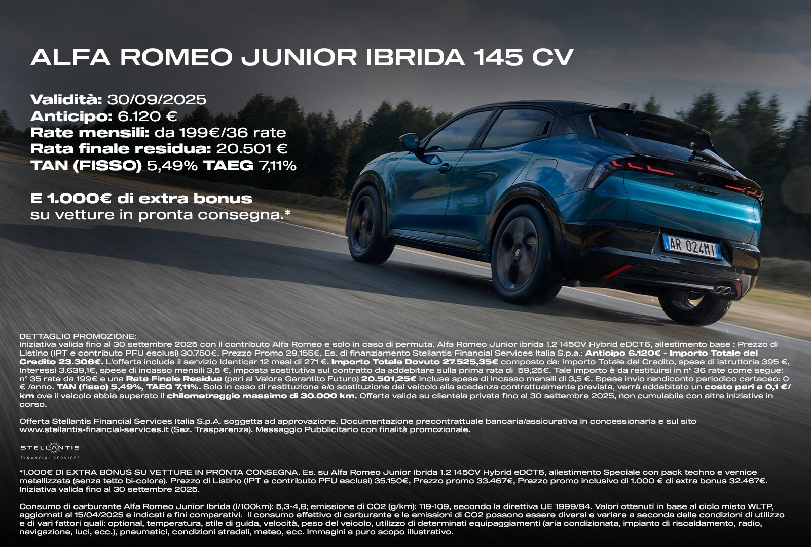 ALFA ROMEO JUNIOR IBRIDA 145 CV Validità: 30/09/2025 Anticipo: 6.120€ Rate mensili: da 199€/36 rate Rata finale residua: 20.501 € TAN (FISSO) 5,49% TAEG 7,11%  1.000€ di extra bonus su vetture in pronta consegna.*Cannocchiale cluster 10,25'' Full TFT + Sistema Infotainment da 10,25", 2 porte USB,  Bluetooth e comandi vocali  Palette cambio al volante  Cruise Control adattivo
